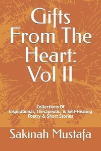 bokomslag Gifts From The Heart: Vol II: Inspirational, Therapeutic, & Self-Healing Book of Poetry, and Short Stories