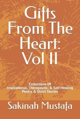 Gifts From The Heart: Vol II: Inspirational, Therapeutic, & Self-Healing Book of Poetry, and Short Stories 1