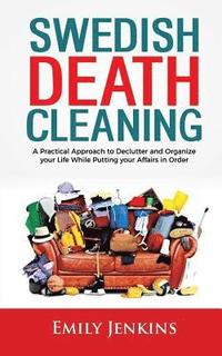 bokomslag Swedish Death Cleaning: A Practical Approach to Declutter and Organize your Life while Putting Your Affairs in Order