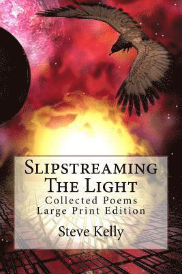 Slipstreaming The Light: Collected Poems - Large Print Edition