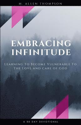 M. Allen Thompson - Embracing Infinitude: Learning to Become Vulnerable to the Love and Care of God, Häftad