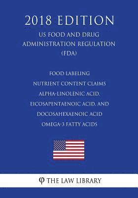 bokomslag Food Labeling - Nutrient Content Claims - Alpha-Linolenic Acid, Eicosapentaenoic Acid, and Docosahexaenoic Acid Omega-3 Fatty Acids (US Food and Drug