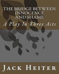 bokomslag The Bridge Between Innocence and Shame: A Play In Three Acts