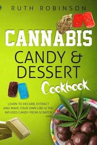 bokomslag Cannabis Candy & Dessert Cookbook: Learn to Decarb, Extract and Make Your Own CBD & THC Infused Candy from Scratch