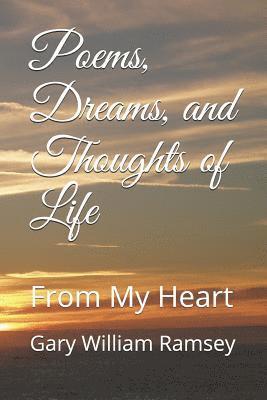 Gary William Ramsey - Poems, Dreams, and Thoughts of Life: From My Heart, Häftad