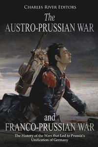 bokomslag The Austro-Prussian War and Franco-Prussian War: The History of the Wars that Led to Prussia's Unification of Germany