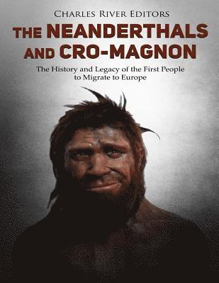 bokomslag The Neanderthals and Cro-Magnon: The History and Legacy of the First People to Migrate to Europe