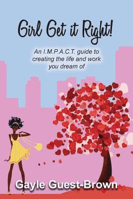 Girl Get it Right!: An I.M.P.A.C.T. guide to creating the life and work you dream of 1