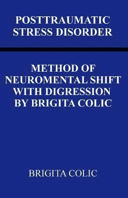 Posttraumatic Stress Disorder: Method Of Neuromental Shift With Digression By Brigita Colic 1