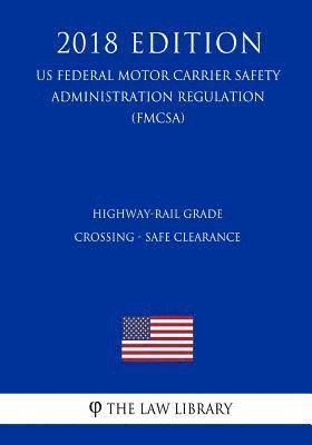 bokomslag Highway-Rail Grade Crossing - Safe Clearance (US Federal Motor Carrier Safety Administration Regulation) (FMCSA) (2018 Edition)