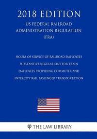 bokomslag Hours of Service of Railroad Employees - Substantive Regulations for Train Employees Providing Commuter and Intercity Rail Passenger Transportation (U