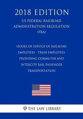 bokomslag Hours of Service of Railroad Employees - Train Employees Providing Commuter and Intercity Rail Passenger Transportation (US Federal Railroad Administr