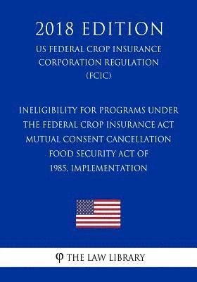 Ineligibility for Programs under the Federal Crop Insurance Act - Mutual Consent Cancellation - Food Security Act of 1985, Implementation (US Federal 1