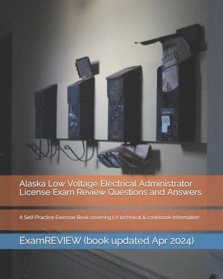 Alaska Low Voltage Electrical Administrator License Exam Review Questions and Answers: A Self-Practice Exercise Book covering LV technical & codebook 1