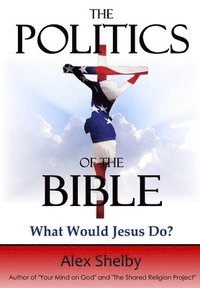 bokomslag The Politics of the Bible: What Would Jesus Do?