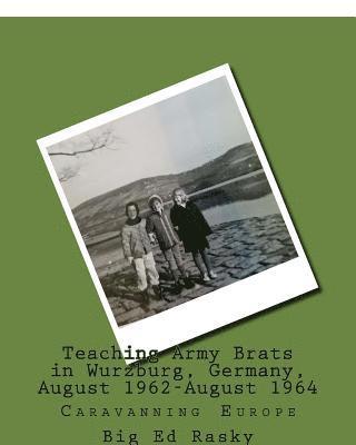 Teaching Army Brats in Wurzburg, Germany, August 1962-August 1964: Caravanning Europe 1