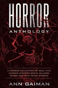 bokomslag Horror Anthology: a Horror Collection of Real life: Murder mystery, Serial killers, ghost and True crime stories