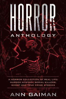 bokomslag Horror Anthology: a Horror Collection of Real life: Murder mystery, Serial killers, ghost and True crime stories