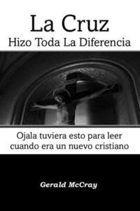 bokomslag La Cruz Hizo Toda La Diferencia: Ojalá tuviera esto para leer cuando era un nuevo cristiano