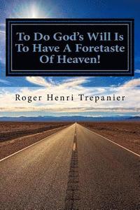 bokomslag To Do God's Will Is To Have A Foretaste Of Heaven!