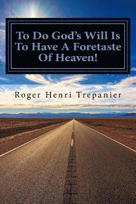 Roger Henri Trepanier - To Do God's Will Is To Have A Foretaste Of Heaven!, Häftad