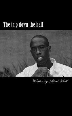 The trip down the hall: This book is poetry / spoken word, motivational speaking and every day life through my eyes 1