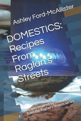 bokomslag Domestics: Recipes From Raglan's Streets: recipes inspired by characters from the Raglan's Streets series