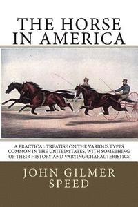 bokomslag The Horse in America: A practical treatise on the various types common in the United States, with something of their history and varying cha