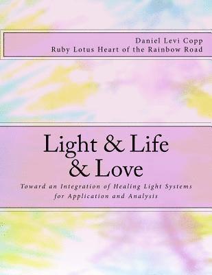 bokomslag Light & Life & Love: Toward an Integration of Healing Light Systems for Application and Analysis