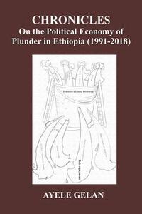 bokomslag Chronicles on the Political Economy of Plunder in Ethiopia (1991-2018)