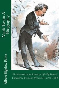 bokomslag Mark Twain A Biography: The Personal And Literary Life Of Samuel Langhorne Clemens. Volume II: 1875-1900