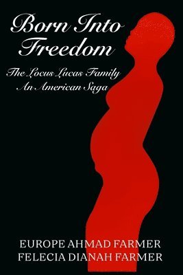 bokomslag Born Into Freedom The Locus Lucas Family An American Saga