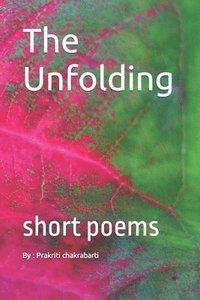 bokomslag The unfolding: short poems