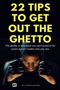 bokomslag 22 Tips To Get Out The Ghetto: The Ghetto Is Any Place You Don't Want to Be