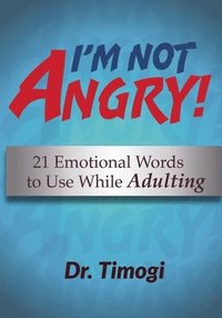bokomslag I'm Not Angry!: 21 Emotional Words To Use While Adulting
