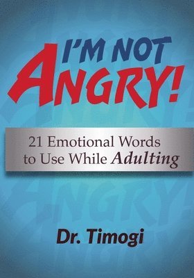 bokomslag I'm Not Angry!: 21 Emotional Words To Use While Adulting