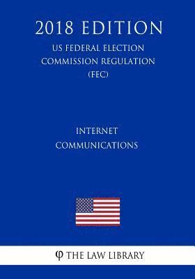 bokomslag Internet Communications (US Federal Election Commission Regulation) (FEC) (2018 Edition)