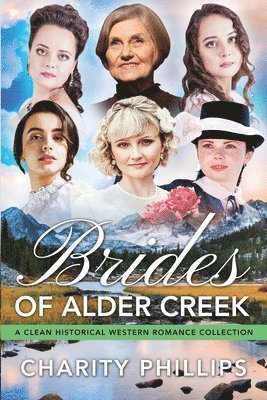 Charity Phillips - Brides Of Alder Creek: A Clean Historical Western Romance Collection, Häftad