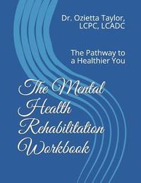 bokomslag The Mental Health Rehabilitation Workbook: The Pathway to a Healthier You