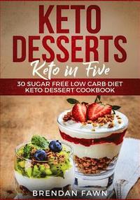 bokomslag Keto Desserts: Keto in Five: 30 Sugar Free Low Carb Diet Keto Dessert Cookbook