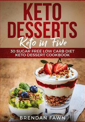 Keto Desserts: Keto in Five: 30 Sugar Free Low Carb Diet Keto Dessert Cookbook 1