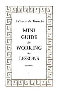 bokomslag A Course In Miracles Mini Guide for Working the Lessons