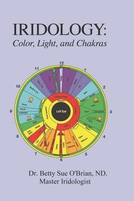 Iridology: Color, Light, and the Chakras: A Simple Guide to Chakra Healing via the Iris 1