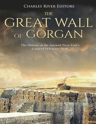 bokomslag The Great Wall of Gorgan: The History of the Ancient Near East's Longest Defensive Wall