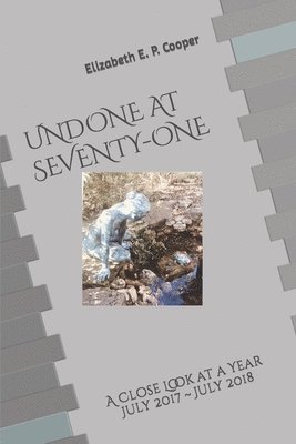 UNDONE at SEVENTY-ONE: A Close Look at a Year--July 2017 to July 2018 1