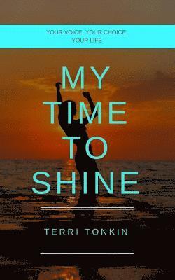 My Time To Shine: Your Voice, Your Choice, Your Life 1