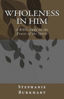 bokomslag Wholeness in Him: A Bible study on the Fruit of the Spirit