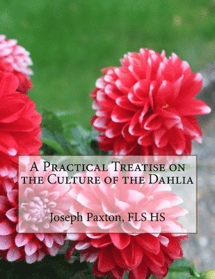 A Practical Treatise on the Culture of the Dahlia 1