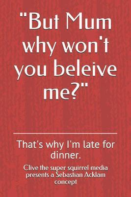 bokomslag "But Mum why won't you beleive me?": That's why I'm late for dinner.