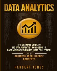 bokomslag Data Analytics: The Ultimate Guide to Big Data Analytics for Business, Data Mining Techniques, Data Collection, and Business Intellige